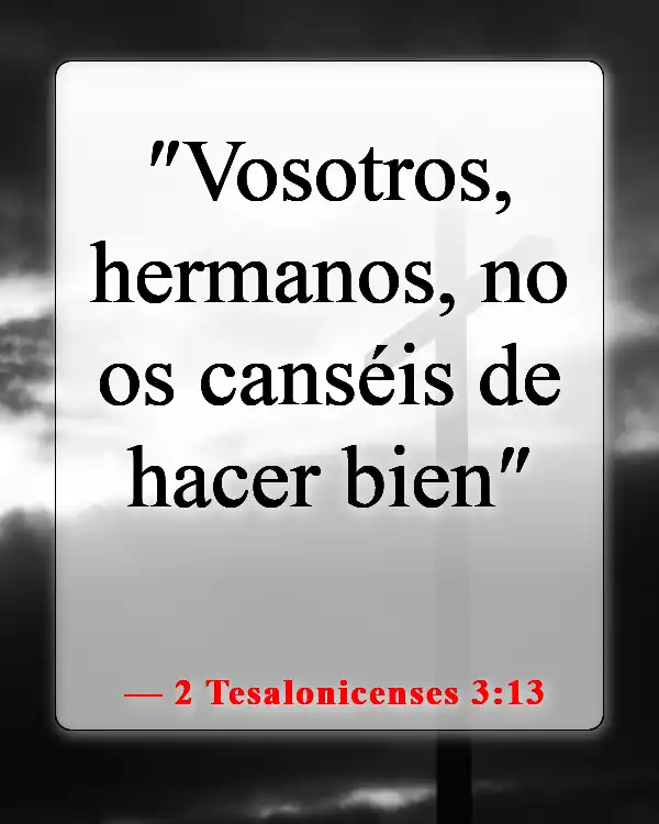 Versículos de la Biblia sobre hacer buenas obras (2 Tesalonicenses 3:13)