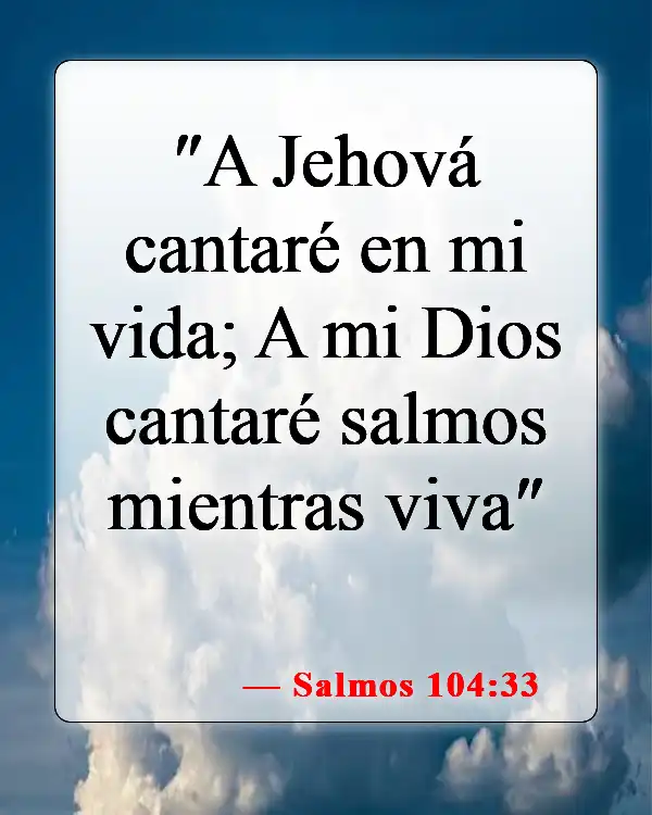 Versículos de la Biblia sobre celebrar la vida (Salmos 104:33)