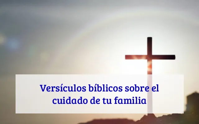 Versículos bíblicos sobre el cuidado de tu familia