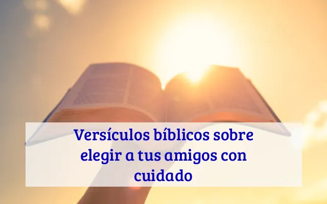 Versículos bíblicos sobre elegir a tus amigos con cuidado