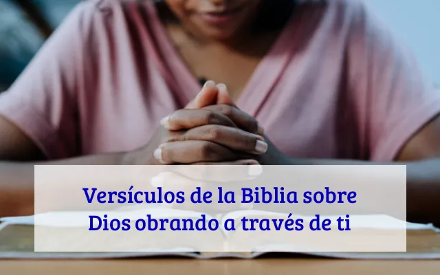Versículos de la Biblia sobre Dios obrando a través de ti