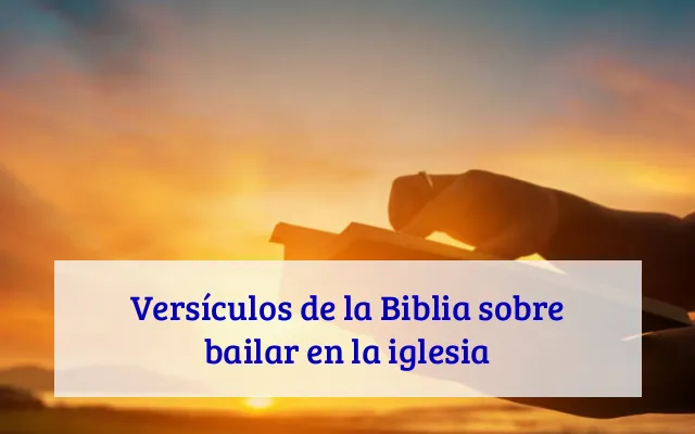 Versículos de la Biblia sobre bailar en la iglesia