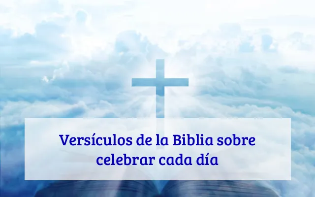 Versículos de la Biblia sobre celebrar cada día