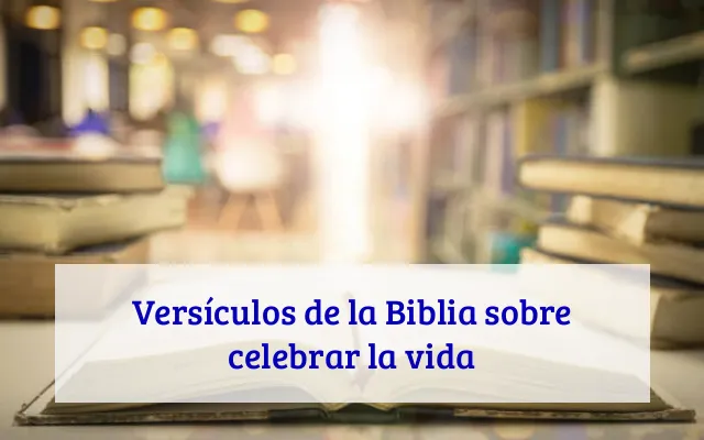 Versículos de la Biblia sobre celebrar la vida