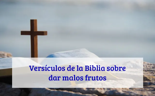 Versículos de la Biblia sobre dar malos frutos