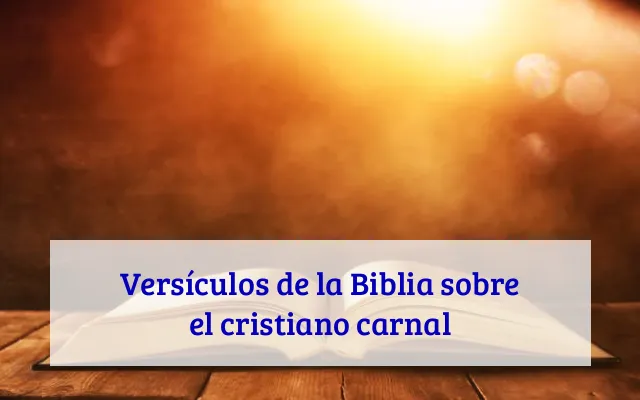 Versículos de la Biblia sobre el cristiano carnal