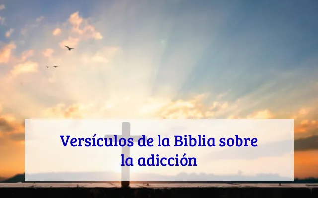 Versículos de la Biblia sobre la adicción