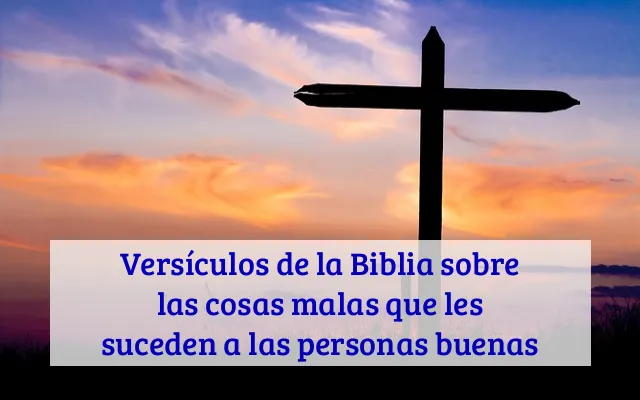 Versículos de la Biblia sobre las cosas malas que les suceden a las personas buenas