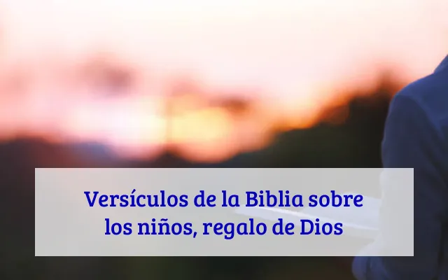 Versículos de la Biblia sobre los niños, regalo de Dios