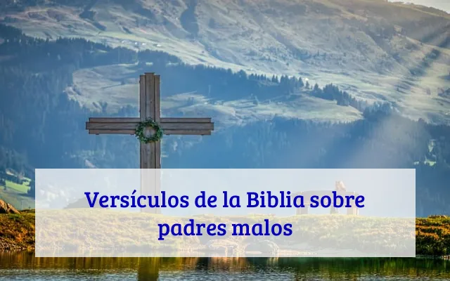 Versículos de la Biblia sobre padres malos