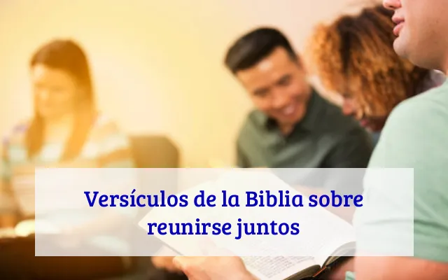 Versículos de la Biblia sobre reunirse juntos